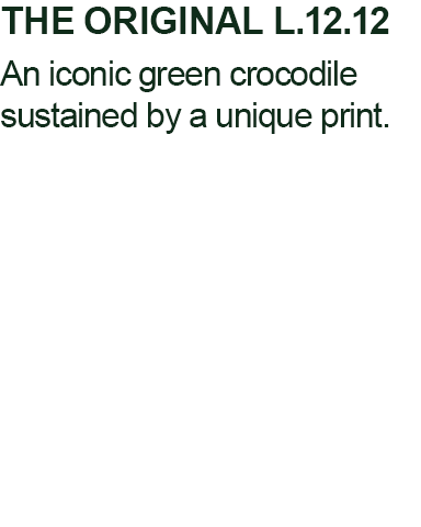 THE ORIGINAL L.12.12 - An iconic green crocodile sustained by a unique print.