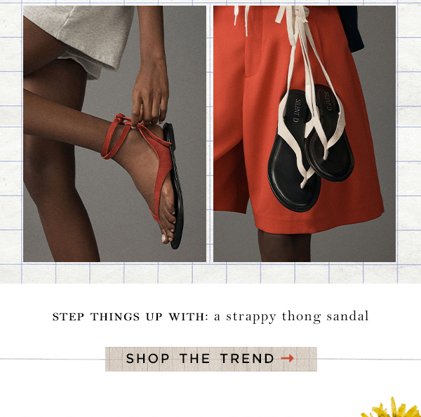 step things up with: a strappy thong sandal. shop the trend/