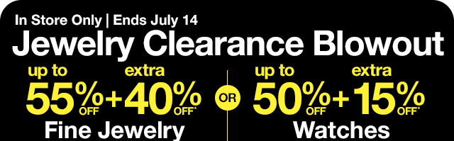 In Store Only | Ends July 14. Jewelry Clearance Blowout. Up to 55% Off plus extra 40% Off* Fine Jewelry, select styles OR Up to 50% Off plus extra 15% Off* Watches, select styles.