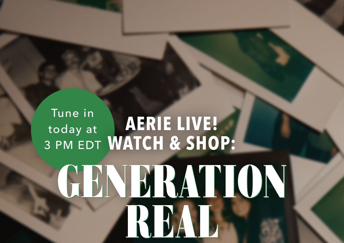 Tune in today at 3PM EDT | Aerie Live! Watch & Shop: Generation Real