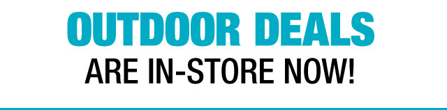 Outdoor deals are in-store now!