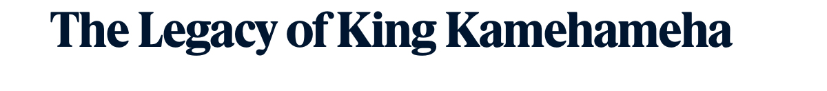 The Legacy of King Kamehameha