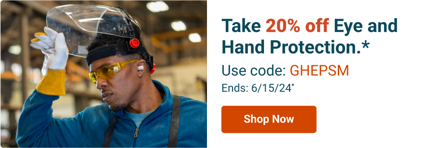 Take 20% off Eye and Hand Protection. Use code: GHEPSM - Ends: 6/15/24*