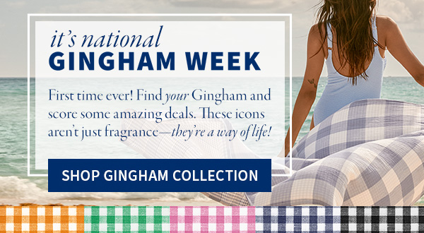 It's National Gingham Week. First time ever! Find your Gingham and score some amazing deals. These icons aren't just fragrances - they're a way of life! Shop Gingham Collection.