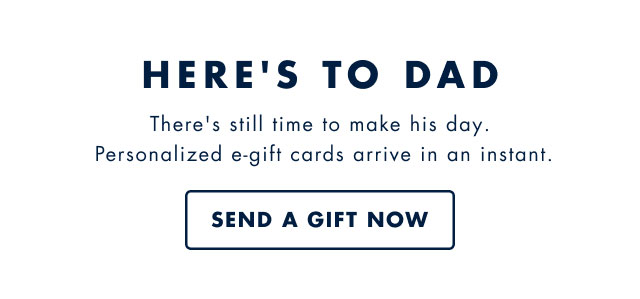 Here's to dad                                            There' still time to make his day. Personalized e-gift cards arrive in an instant.                                            Send a gift now                                            