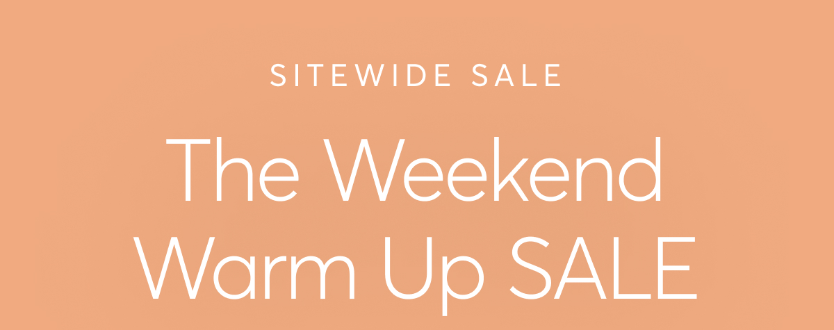 Sitewide Sale: The Weekend Warm Up Sale