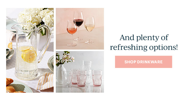 And plenty of refreshing options!  [SHOP DRINKWARE]