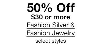 50% Off $30 or more Fashion Silver & Fashion Jewelry, select styles.