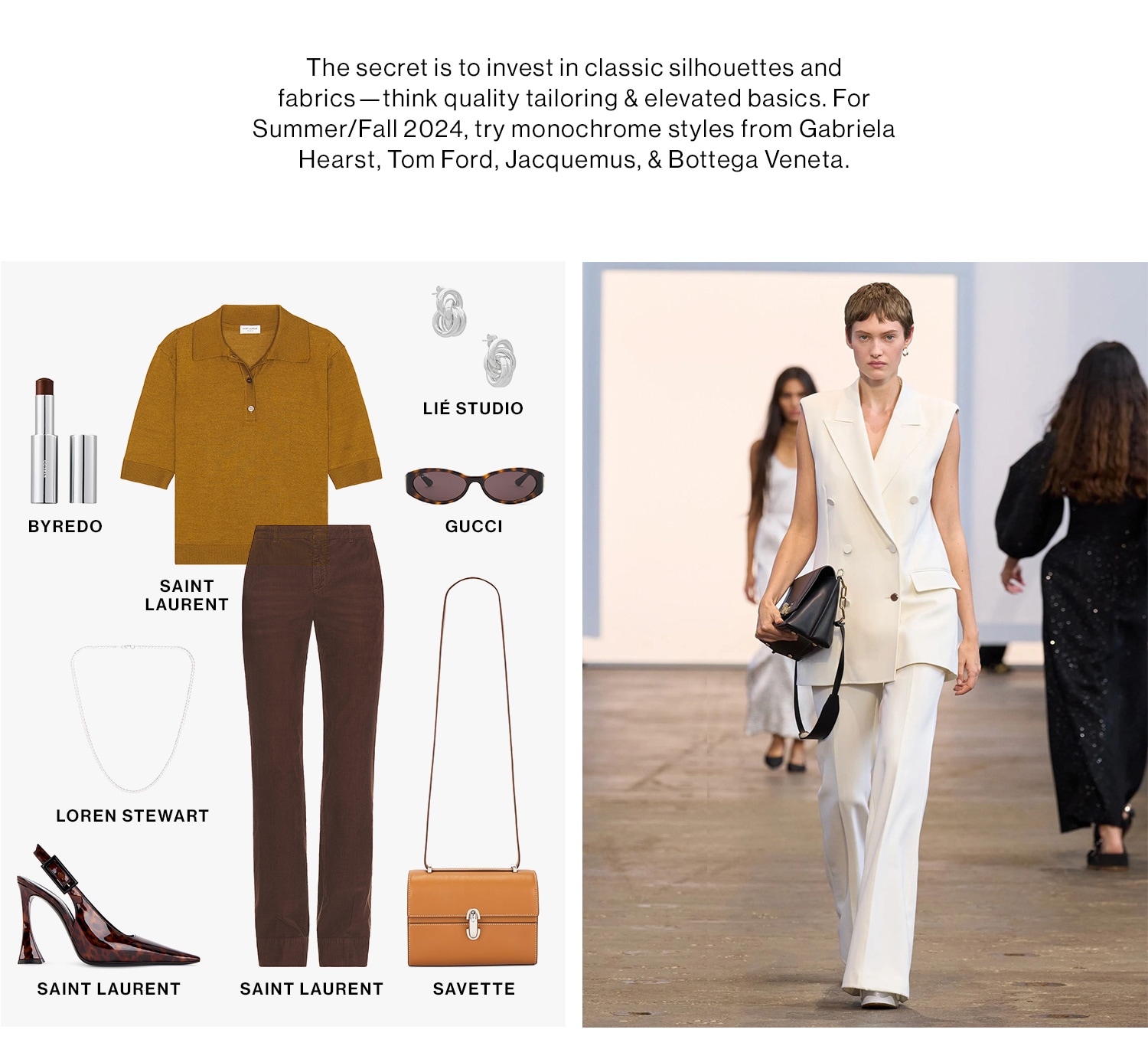 The Monochrome Formula: Choose your color or shade and wear it from head to toe. Add dimension to your look by layering luxe textures and accessories. The secret is to invest in classic silhouettes and fabrics—think quality tailoring & elevated basics. For Summer/Fall 2024, try monochrome styles from Gabriela Hearst, Tom Ford, Jacquemus, & Bottega Veneta. 