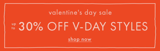 valentine's day sale | up to 30% OFF V-DAY STYLES | shop now