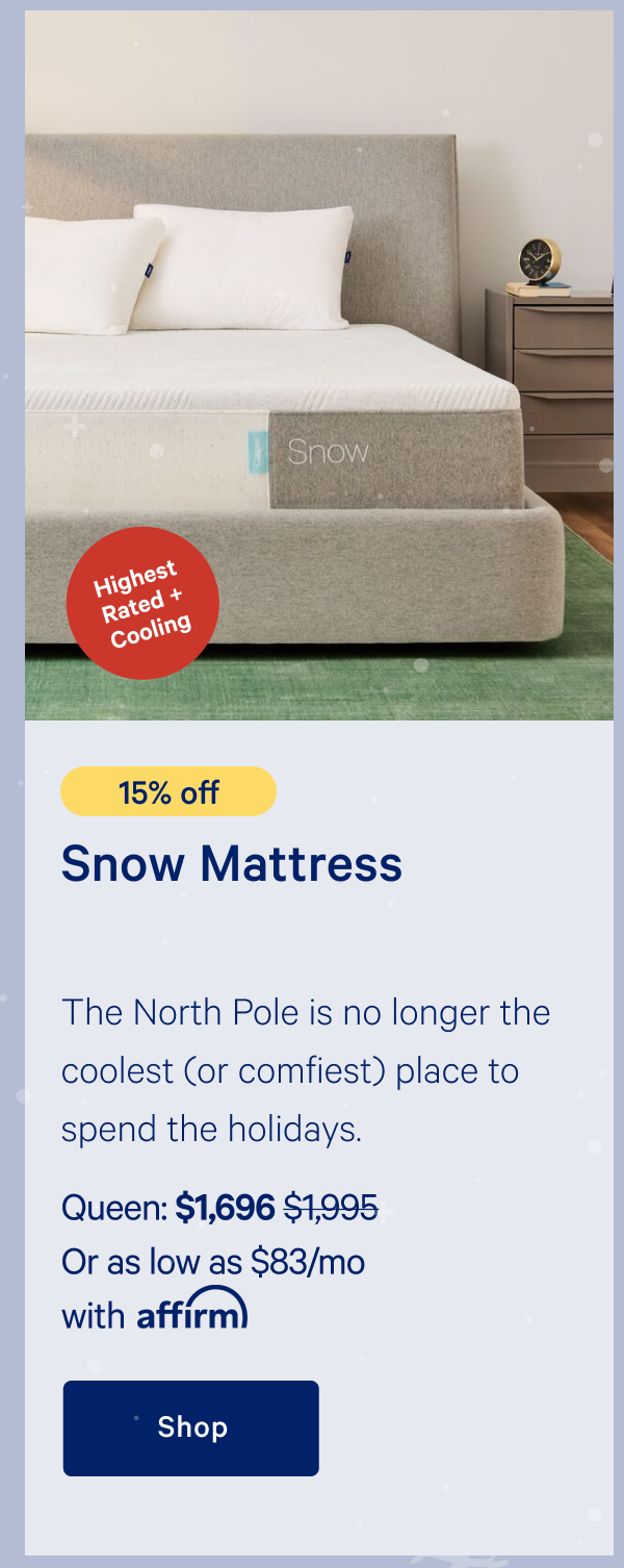 [15% off] >> Snow Mattress >> >> Queen: $1,696 ($1,995)  >> Or as low as $83/mo with affirm. >> Shop >> 