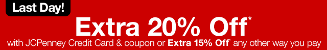 Last Day! Extra 20% Off* with JCPenney Credit Card & coupon or Extra 15% Off* any other way you pay