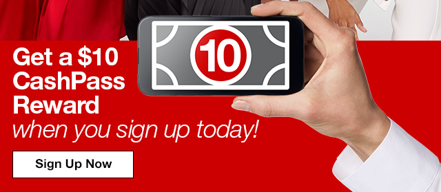 Get a $10 CashPass Reward when you sign up today! Sign Up Now