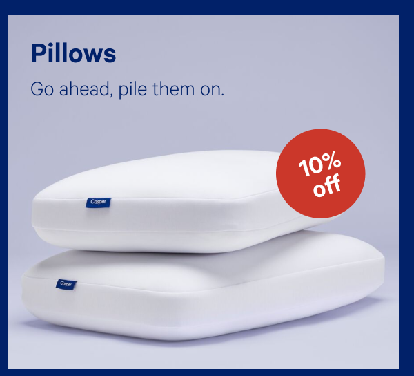 Pillows >> Go ahead, pile them on. >>