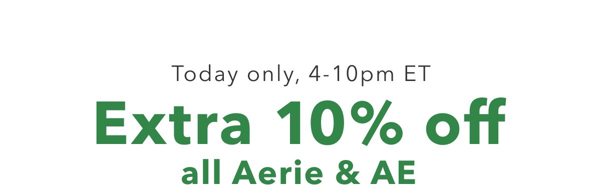 Today only, 4-10pm ET Extra 10% off all Aerie & AE