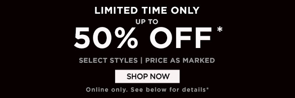 100'S OF STYLES ON SALE! UP TO 50% OFF SALE STYLES PRICE AS MARKED SHOP NOW