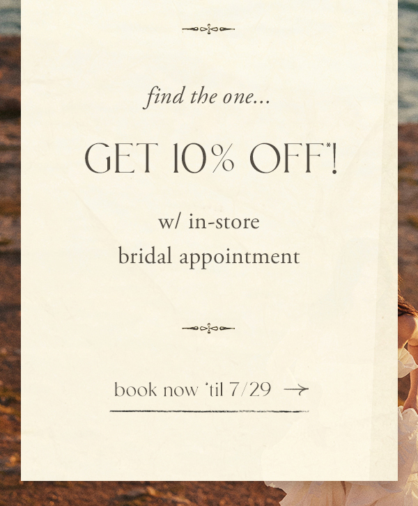 get 10% off* with in-store bridal appointments