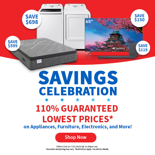 Savings Celebration 110% Guaranteed Lowest Prices on Appliances, Furniture, Electronics and More. Shop Now