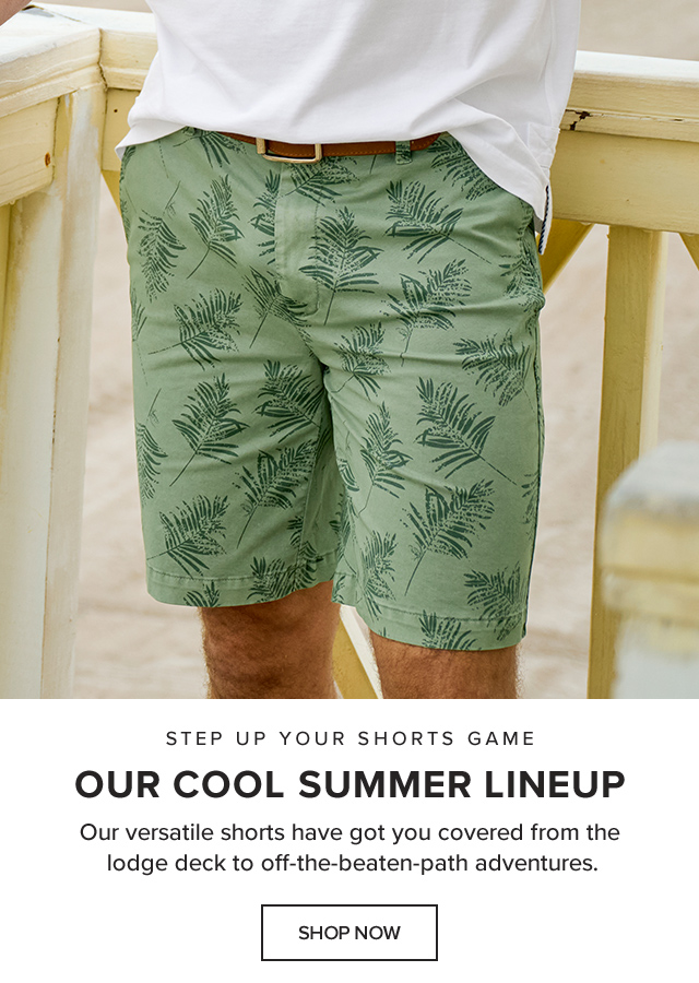 Step Up Your Shorts Game Our Cool Summer Lineup Our versatile shorts have got you covered from the lodge deck to off-the-beaten-path adventures.