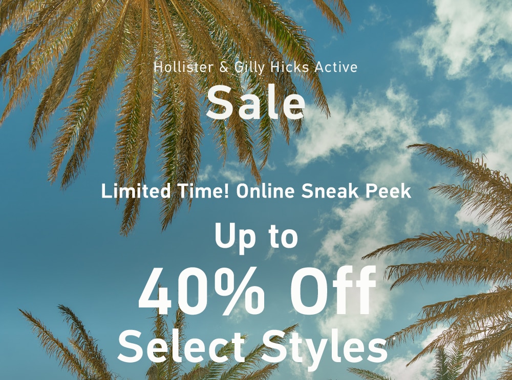 [Hollister & Gilly Hicks Active Sale]

Limited Time! Online Sneak Peek

Up to 40% Off Select Styles*
