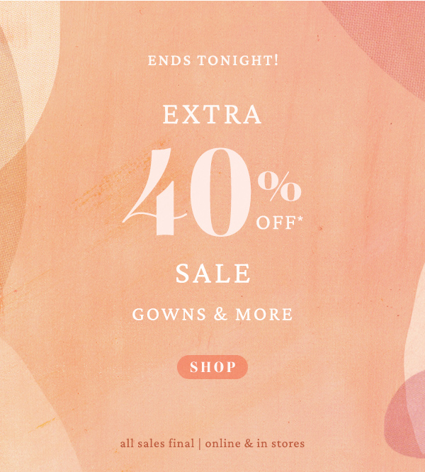 ends tonight! extra 40% off* sale gowns and more. shop. all sales final | online & in stores.