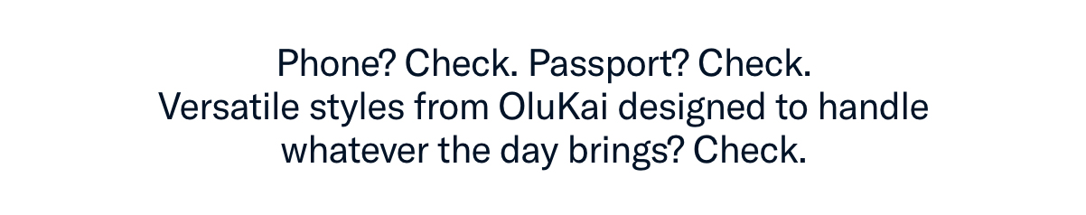 Phone? Check. Passport? Check. Versatile styles from OluKai designed to handle whatever the day brings? Check.