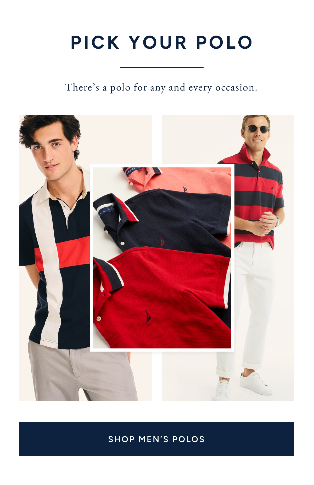 Pick your polo. There's a polo for any and every occasion. SHOP MEN'S POLOS