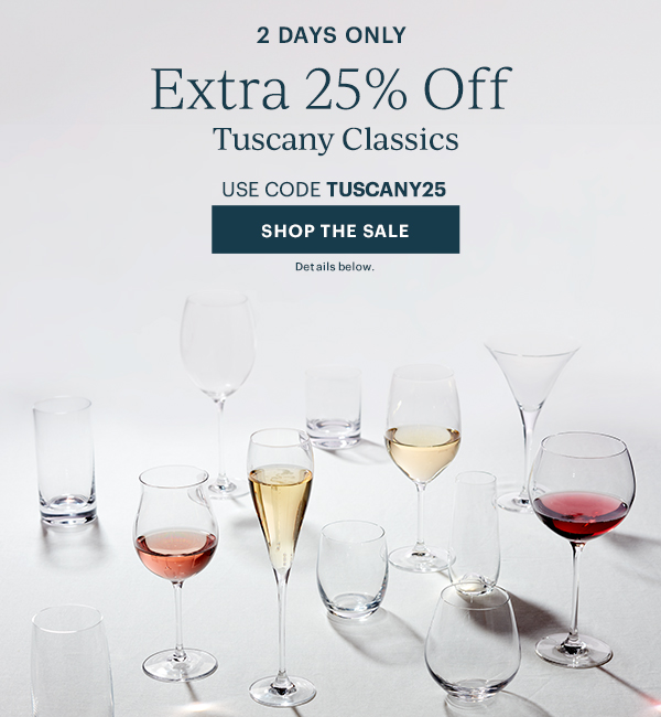 2 DAYS ONLY  Extra 25% Off  Tuscany Classics  USE CODE TUSCANY25  [SHOP THE SALE] Details below.