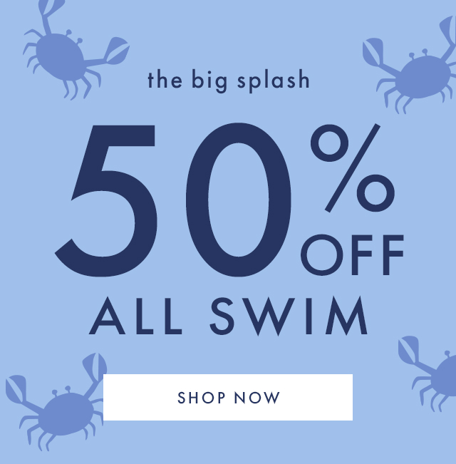 the big splash | 50% OFF ALL SWIM | SHOP NOW