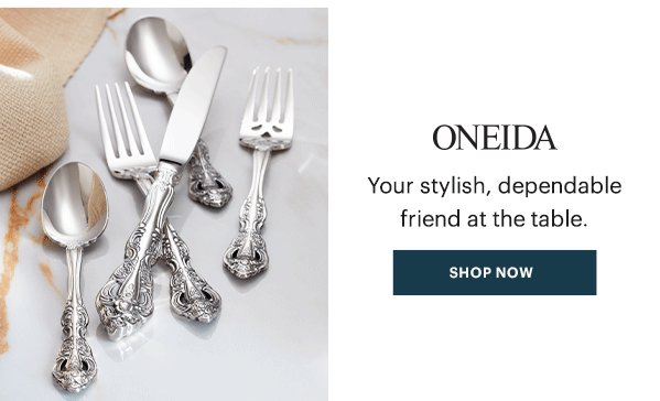 ONEIDA  Your stylish, dependable friend at the table.  [SHOP NOW]