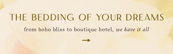 the bedding of your dreams from boho bliss to boutique hotel, we have it all.