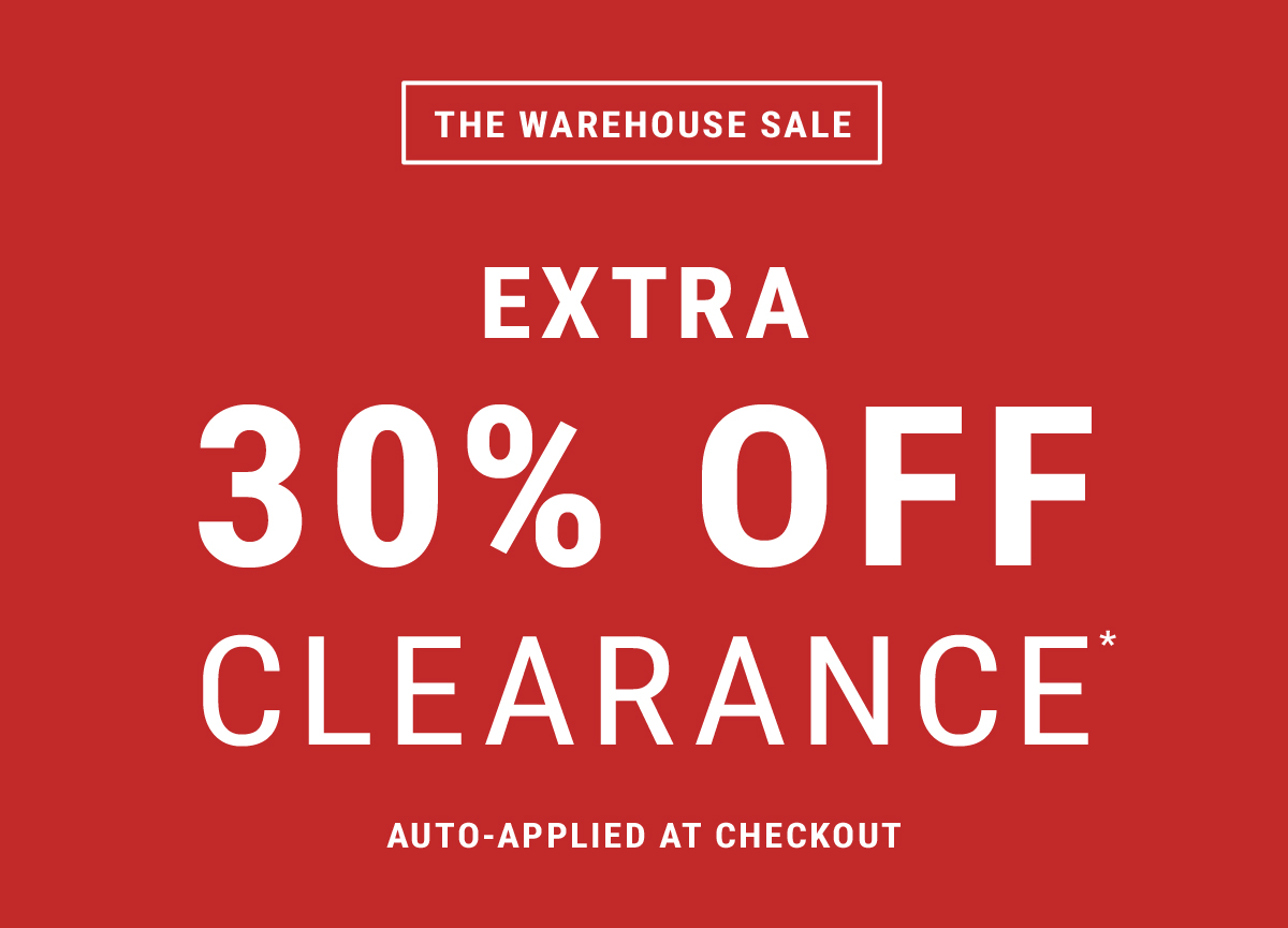 the warehouse sale. extra 30% off  clearance* Auto-Applied At Checkout