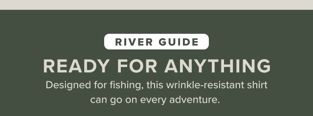 River Guide Ready For Anything Designed for fishing, this wrinkle-resistnat shirt can go on every adventure