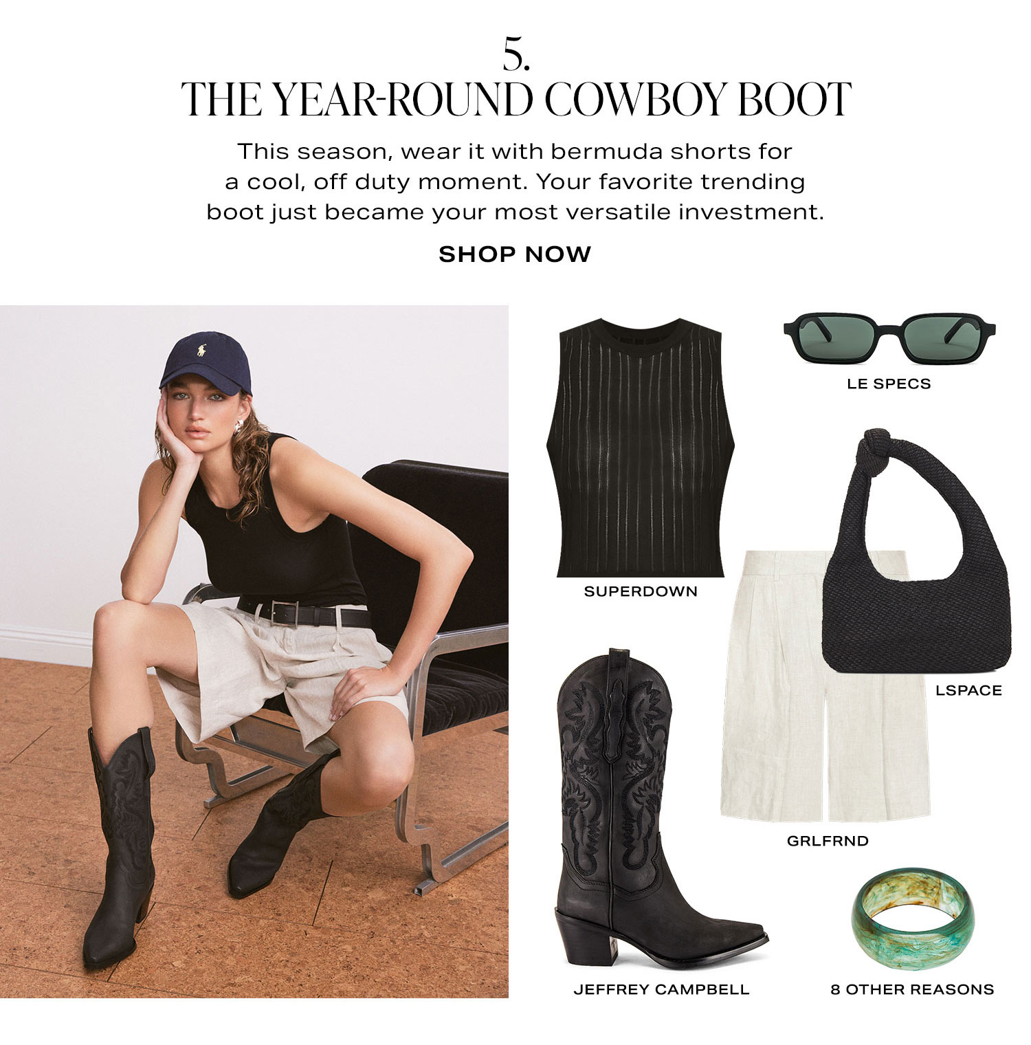 The Year-Round Cowboy Boot.  This season, wear it with bermuda shorts for a cool, off duty moment. Your favorite trending boot just became your most versatile investment. Shop Now.