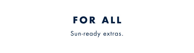 For all                                            Sun-ready extras.                                         