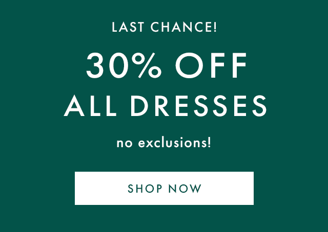 LAST CHANCE! | 30% OFF ALL DRESSES | no exclusions! | SHOP NOW