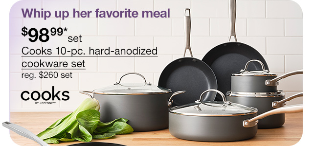 Whip up her favorite meal. $98.99* set Cooks 10-pc. hard-anodized cookware set, regular $260 set. Whip up her favorite meal