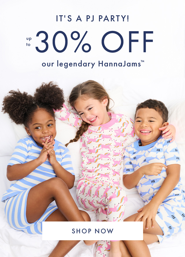 IT'S A PJ PARTY! | up to 30% OFF | our legendary HannaJams™ | SHOP NOW