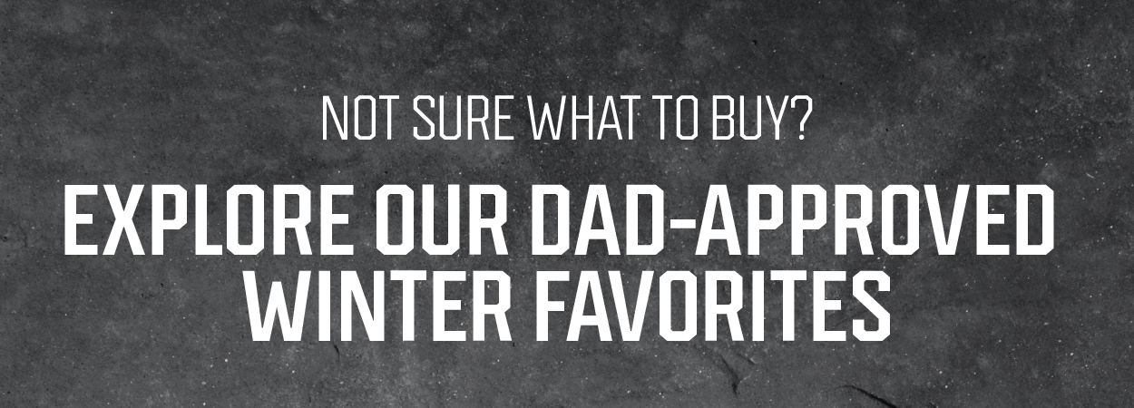 Explore Our Dad-Approved Winter Favorites