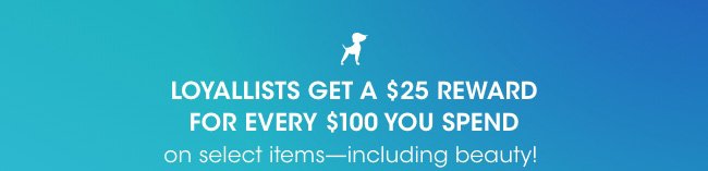 Loyallists get a $25 reward for every $100 spent.