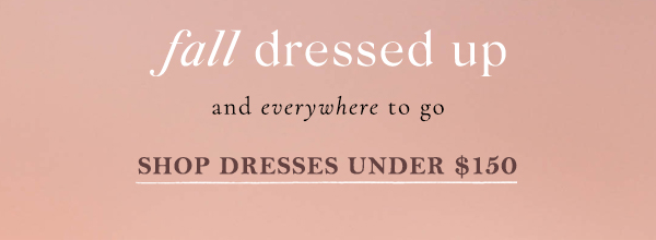 fall dressed up and everywhere to go shop dresses under $150