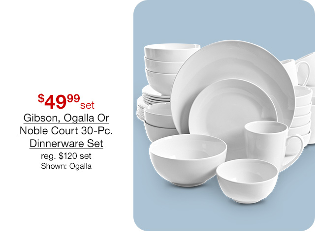 $49.99 set Gibson, Ogalla Or Noble Court 30-Pc. Dinnerware Set, regular $120 set. Shown: Ogalla