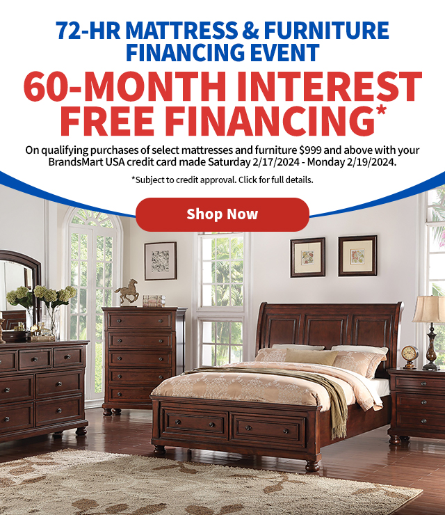 72-HR Mattress & Furniture Financing Event. 60-Month Interest Free Financing. On qualifying purchases of select mattresses and furniture $999 and above with your BrandsMart USA credit card made Saturday 2/17/2024 - Monday 2/19/2024.