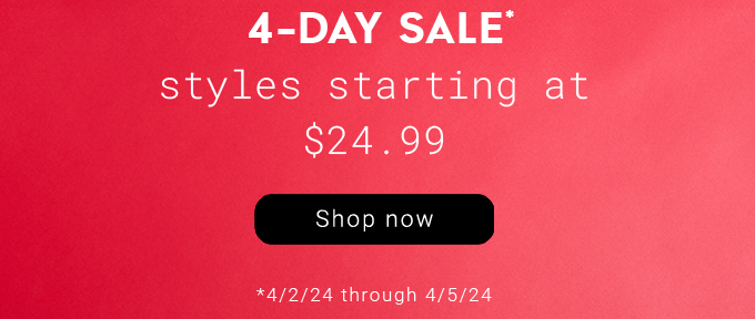 4-Day Sale. Styles starting at $24.99. Shop now