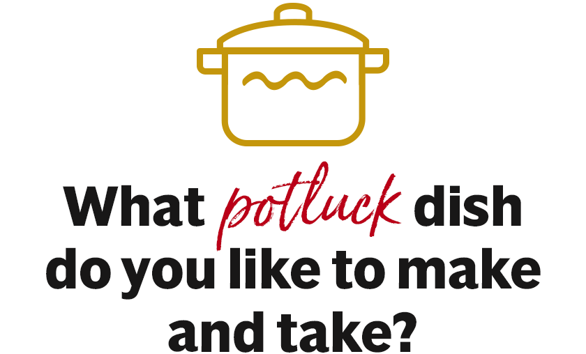 What potluck dish do you like to make and take? 