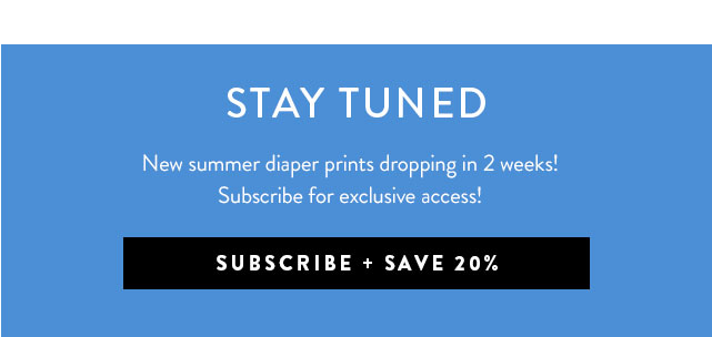 STAY TUNED: New summer diaper prints dropping in 2 weeks - subscribe + save 20%