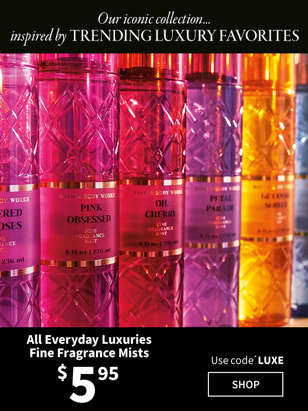 Our iconic collection... inspired by trending luxury favorites. All everyday luxuries fine fragrance mists $5.95. use code LUXE. shop