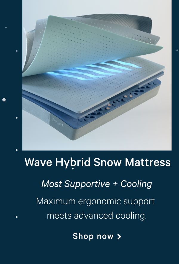 Wave Hybrid Snow Mattress >> Most Supportive + Cooling >> Maximum ergonomic support meets advanced cooling.  >> Shop now >>