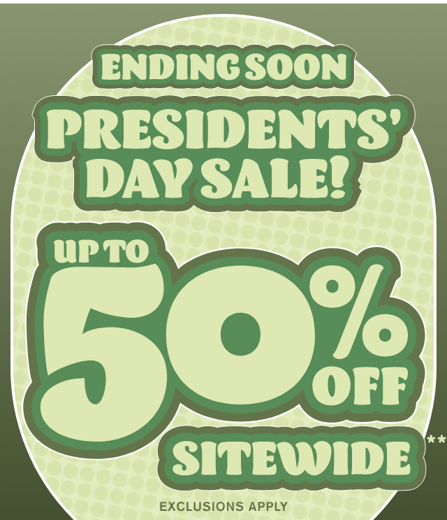 Ending Soon Presidents' Day Sale! Up to 50% Off Sitewide Exclusions Apply