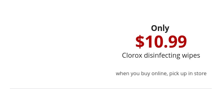 Only  $10.99 Clorox disinfecting wipes when you buy online, pick up in store